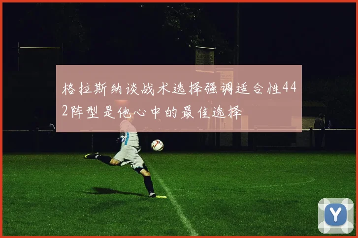 格拉斯纳谈战术选择强调适合性442阵型是他心中的最佳选择